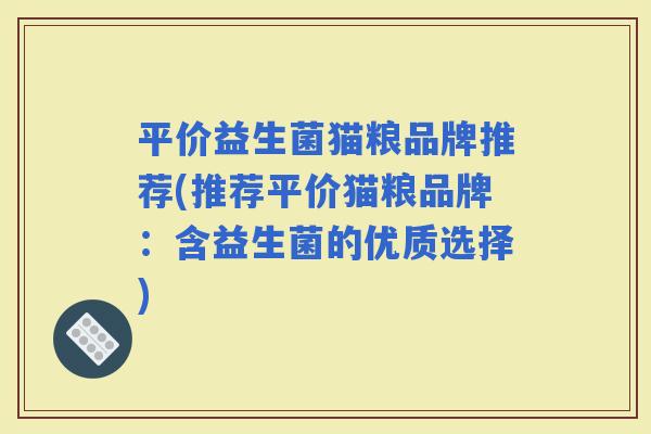 平价益生菌猫粮品牌推荐(推荐平价猫粮品牌：含益生菌的优质选择)