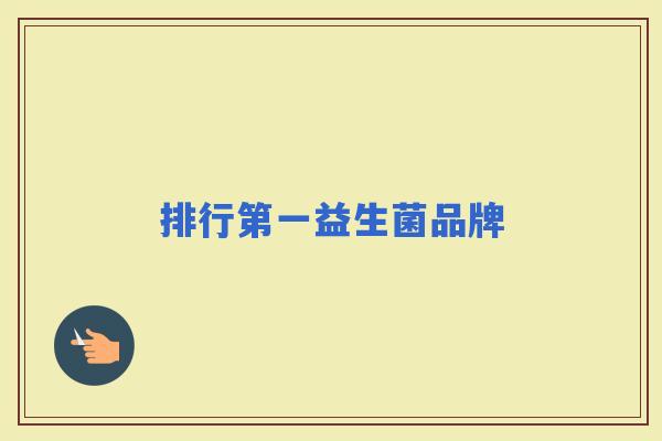 排行第一益生菌品牌 排行第一益生菌品牌