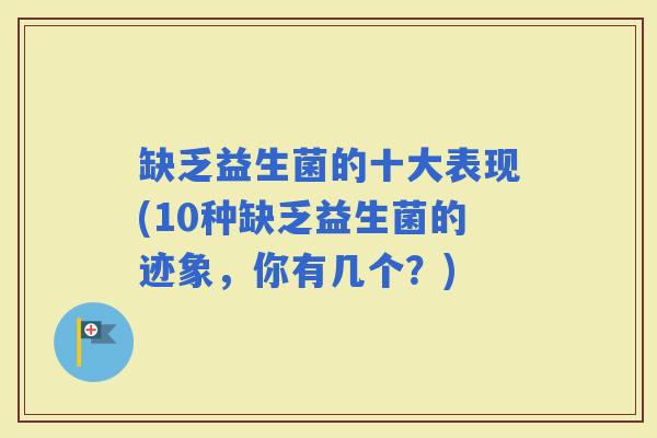 缺乏益生菌的十大表现(10种缺乏益生菌的迹象，你有几个？)