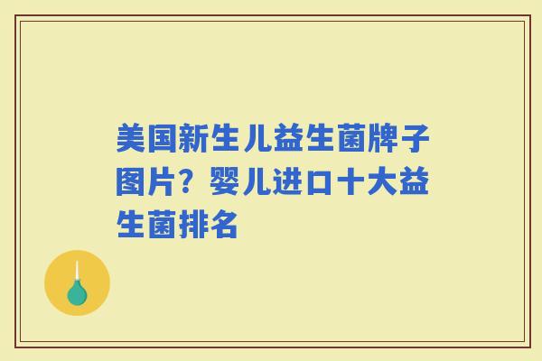 美国新生儿益生菌牌子图片?婴儿进口十大益生菌排名 美国新生儿益生菌牌子图片?婴儿进口十大益生菌排名