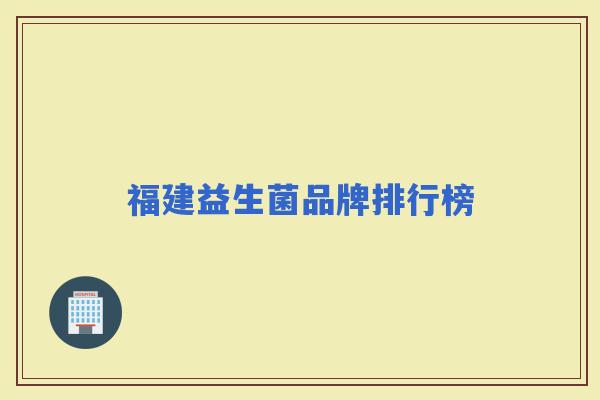 福建益生菌品牌排行榜 福建益生菌品牌排行榜