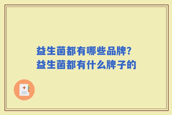 益生菌都有哪些品牌？益生菌都有什么牌子的