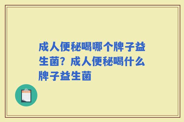 成人喝哪个牌子益生菌？成人喝什么牌子益生菌