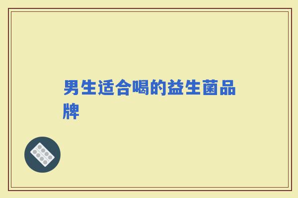 男生适合喝的益生菌品牌 男生适合喝的益生菌品牌