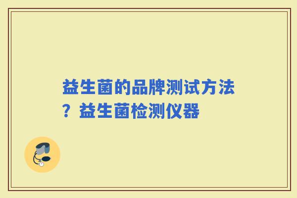 益生菌的品牌测试方法？益生菌检测仪器