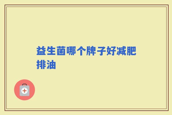 益生菌哪个牌子好排油