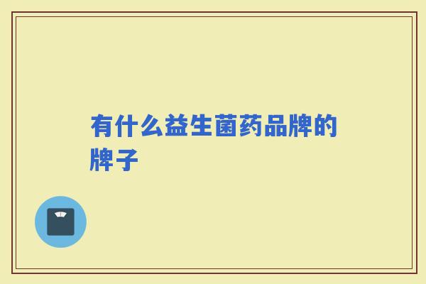有什么益生菌药品牌的牌子