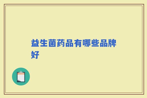 益生菌药品有哪些品牌好