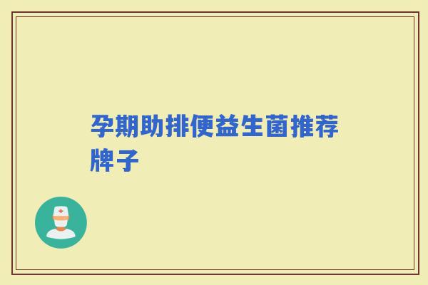 孕期助排便益生菌推荐牌子
