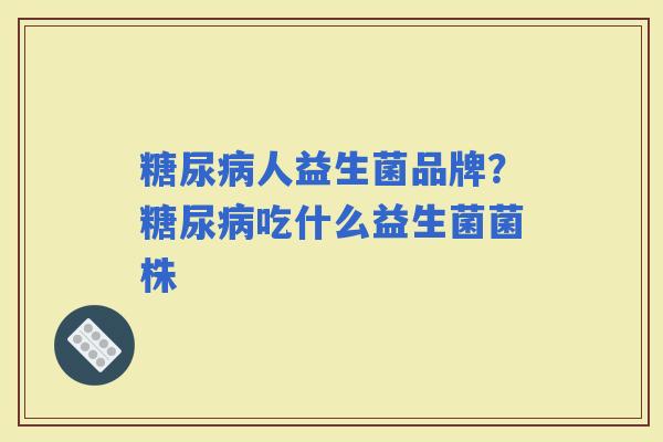 人益生菌品牌？吃什么益生菌菌株