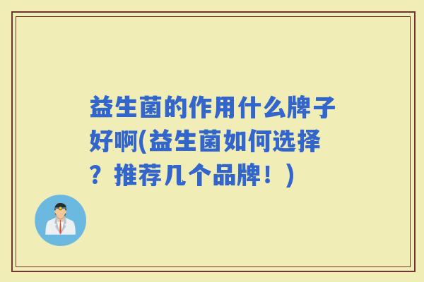 益生菌的作用什么牌子好啊(益生菌如何选择？推荐几个品牌！)