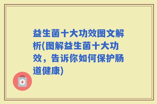 益生菌十大功效图文解析(图解益生菌十大功效，告诉你如何保护肠道健康)