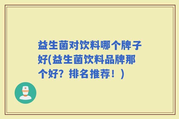 益生菌对饮料哪个牌子好(益生菌饮料品牌那个好？排名推荐！)