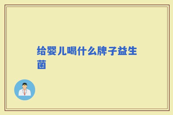 给婴儿喝什么牌子益生菌
