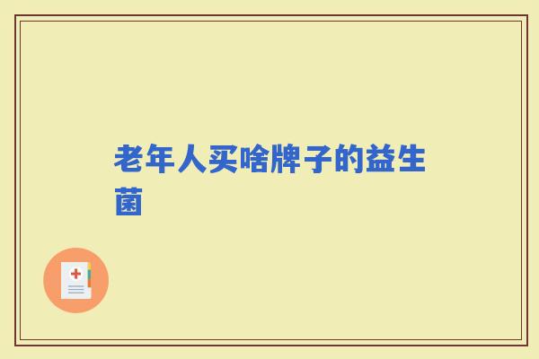 老年人买啥牌子的益生菌