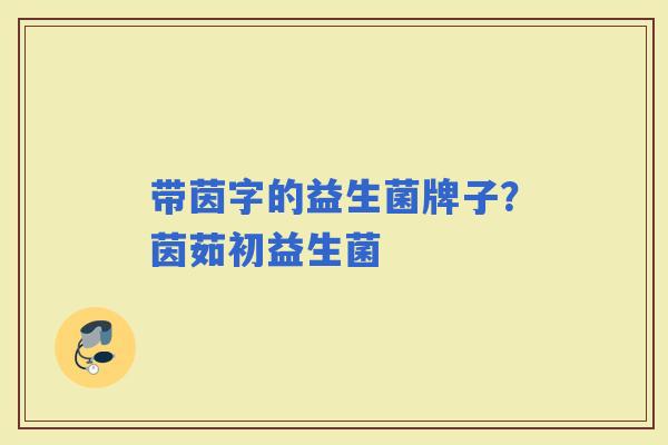 带茵字的益生菌牌子？茵茹初益生菌