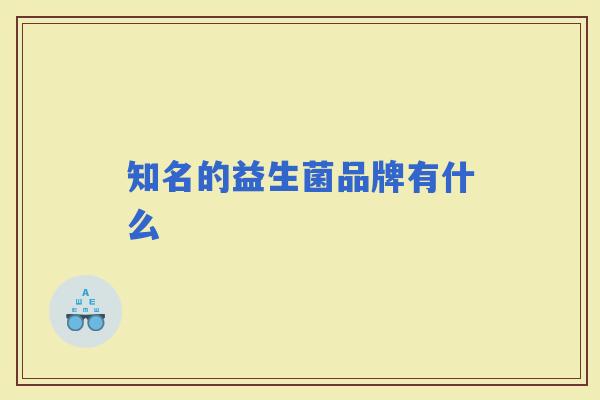 知名的益生菌品牌有什么 知名的益生菌品牌有什么