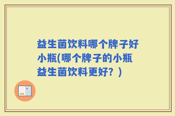 益生菌饮料哪个牌子好小瓶(哪个牌子的小瓶益生菌饮料更好？)