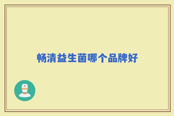 畅清益生菌哪个品牌好
