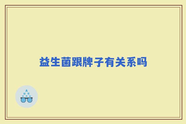 益生菌跟牌子有关系吗 益生菌跟牌子有关系吗