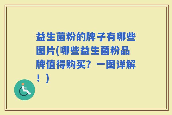 益生菌粉的牌子有哪些图片(哪些益生菌粉品牌值得购买？一图详解！)