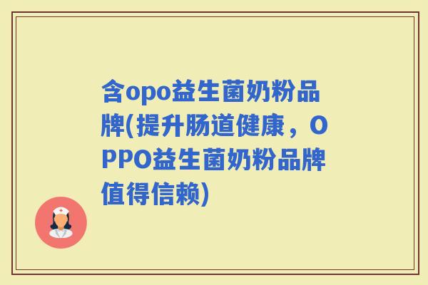 含opo益生菌奶粉品牌(提升肠道健康,OPPO益生菌奶粉品牌值得信赖) 含opo益生菌奶粉品牌(提升肠道健康,OPPO益生菌奶粉品牌值得信赖)