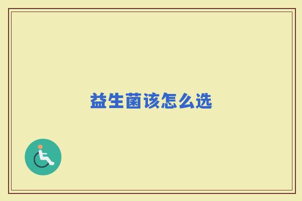 益生菌该怎么选 益生菌该怎么选