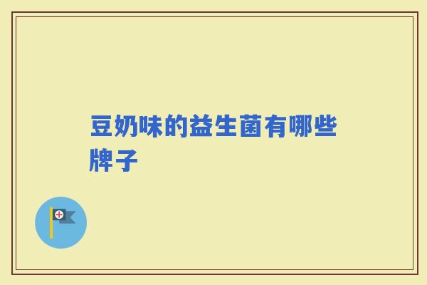 豆奶味的益生菌有哪些牌子