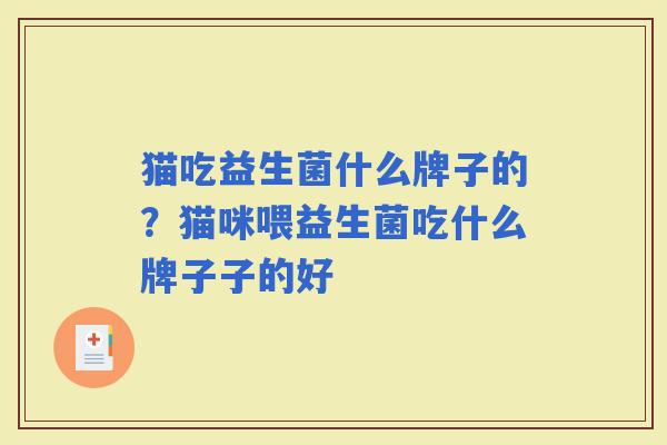 猫吃益生菌什么牌子的？猫咪喂益生菌吃什么牌子子的好