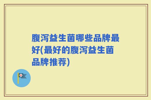 益生菌哪些品牌好(好的益生菌品牌推荐)