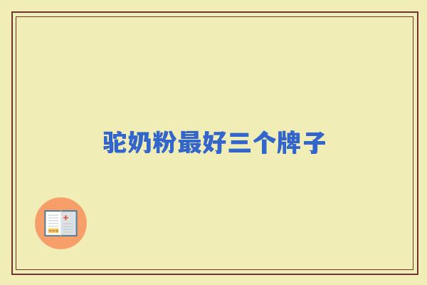 驼奶粉好三个牌子