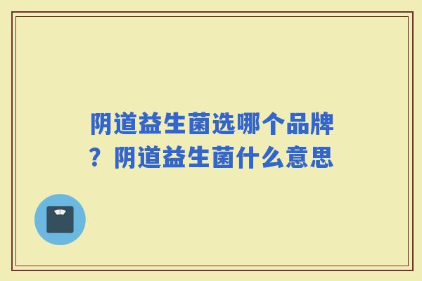益生菌选哪个品牌？益生菌什么意思