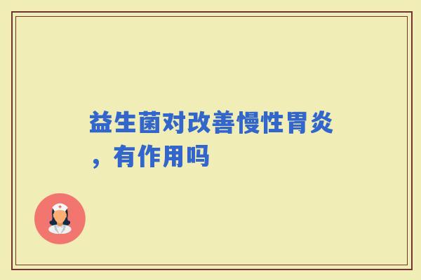 益生菌对改善慢性，有作用吗