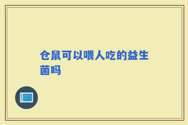 仓鼠可以喂人吃的益生菌吗