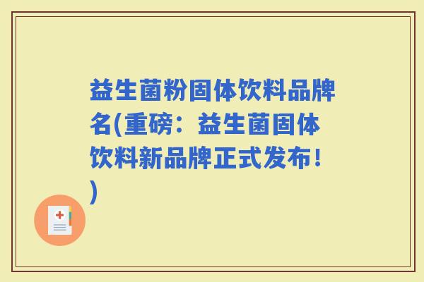 益生菌粉固体饮料品牌名(重磅：益生菌固体饮料新品牌正式发布！)