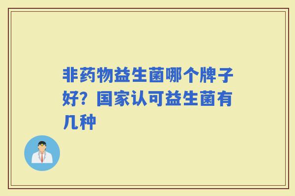 非益生菌哪个牌子好？国家认可益生菌有几种