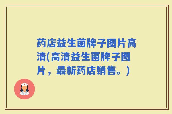 药店益生菌牌子图片高清(高清益生菌牌子图片，新药店销售。)