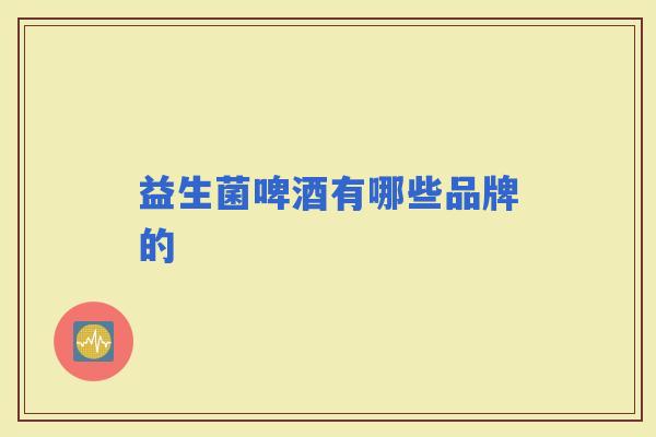 益生菌啤酒有哪些品牌的