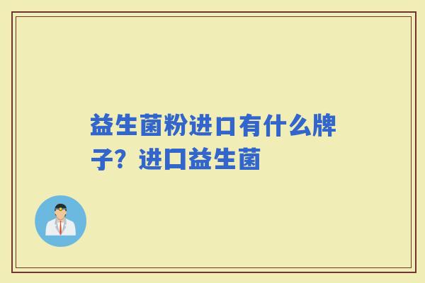 益生菌粉进口有什么牌子？进囗益生菌