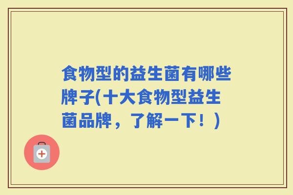 食物型的益生菌有哪些牌子(十大食物型益生菌品牌，了解一下！)