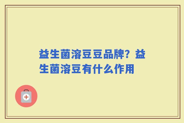 益生菌溶豆豆品牌？益生菌溶豆有什么作用