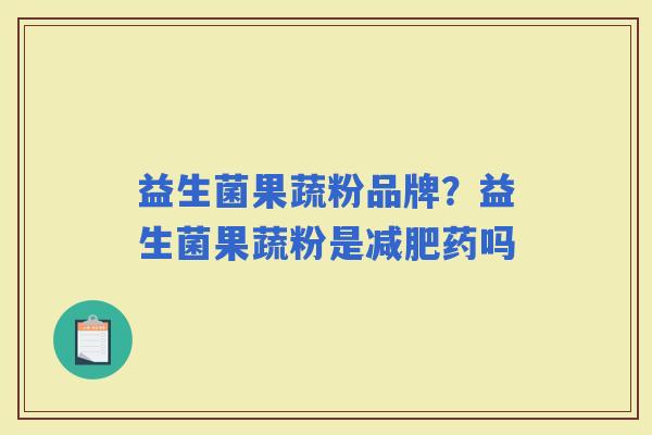 益生菌果蔬粉品牌？益生菌果蔬粉是药吗
