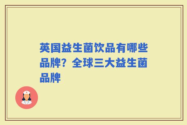 英国益生菌饮品有哪些品牌？全球三大益生菌品牌