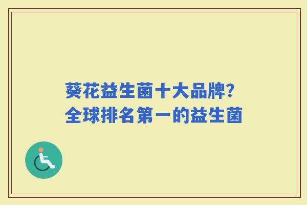 葵花益生菌十大品牌？全球排名第一的益生菌