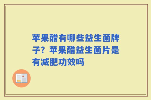 苹果醋有哪些益生菌牌子？苹果醋益生菌片是有功效吗