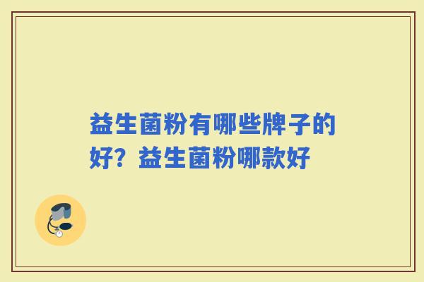 益生菌粉有哪些牌子的好？益生菌粉哪款好