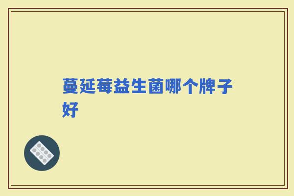 蔓延莓益生菌哪个牌子好