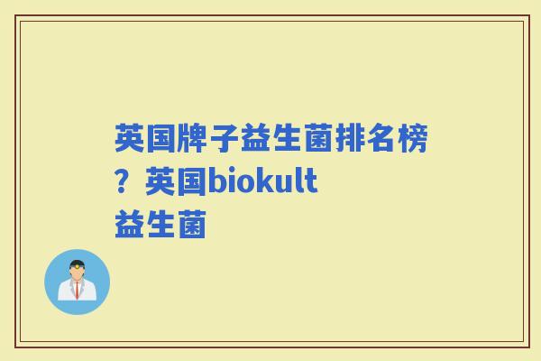 英国牌子益生菌排名榜？英国biokult益生菌