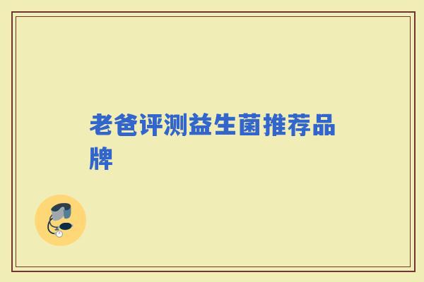 老爸评测益生菌推荐品牌