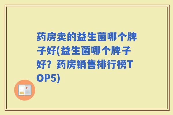 药房卖的益生菌哪个牌子好(益生菌哪个牌子好？药房销售排行榜TOP5)